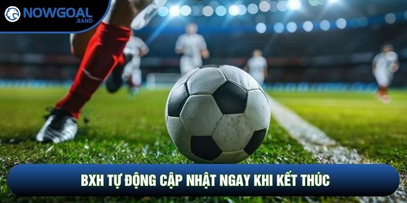 BXH tự động cập nhật ngay khi kết thúc