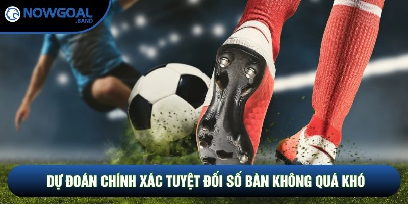 Dự đoán chính xác tuyệt đối số bàn không quá khó Dự đoán chính xác tuyệt đối số bàn không quá khó