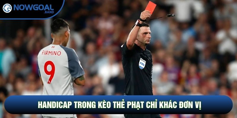 Handicap trong kèo thẻ phạt chỉ khác đơn vị