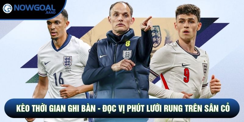 Kèo Thời Gian Ghi Bàn - Đọc Vị Phút Lưới Rung Trên Sân Cỏ