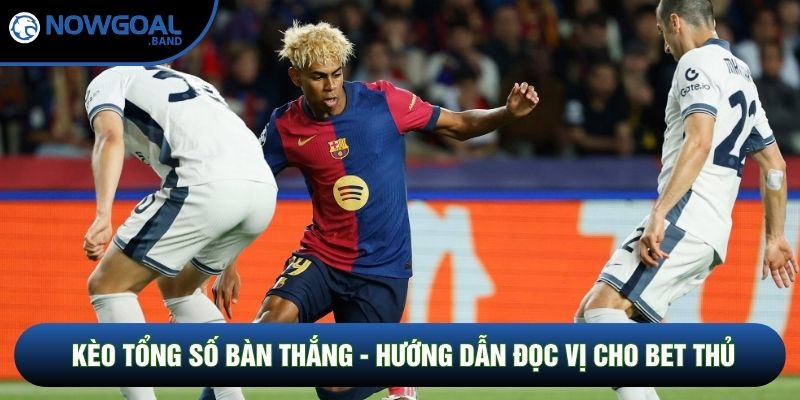 Kèo Tổng Số Bàn Thắng - Hướng Dẫn Đọc Vị Chi Tiết Cho Bet Thủ
