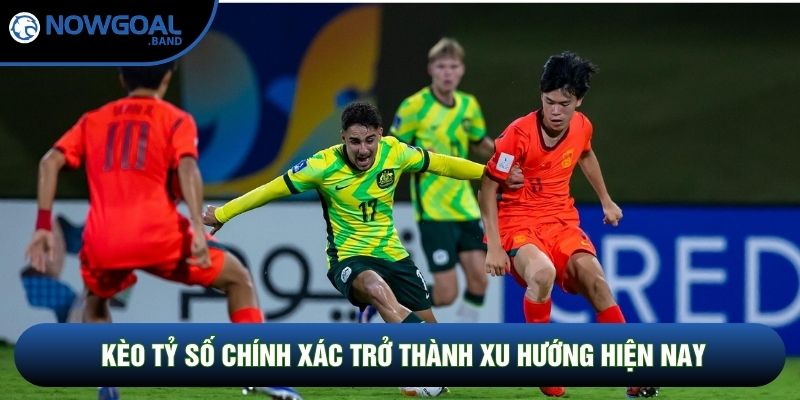 Kèo tỷ số chính xác trở thành xu hướng hiện nay Kèo tỷ số chính xác trở thành xu hướng hiện nay
