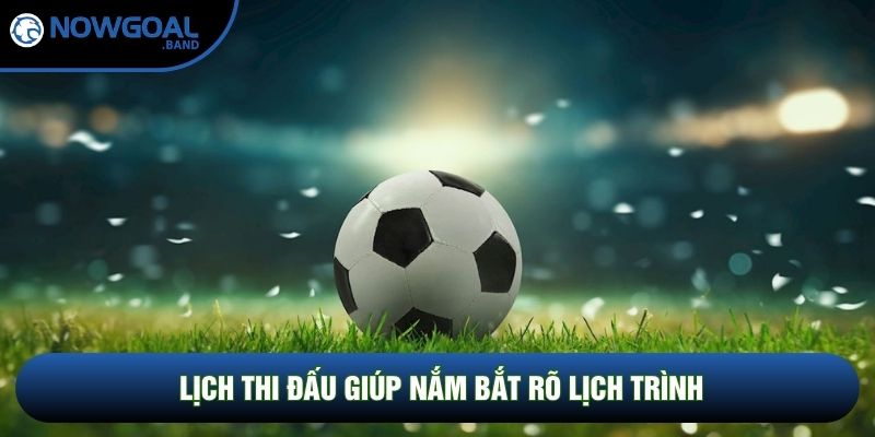 Lịch thi đấu giúp nắm bắt rõ lịch trình Lịch thi đấu giúp nắm bắt rõ lịch trình