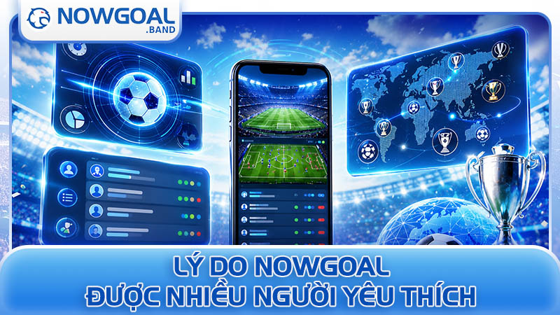 Lý do Nowgoal được nhiều người yêu thích Lý do Nowgoal được nhiều người yêu thích