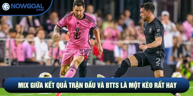 Mix giữa kết quả trận đấu và btts là một kèo rất hay