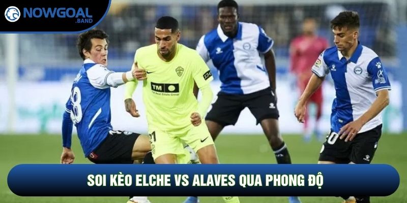 Soi kèo Elche vs Alaves qua phong độ Soi kèo Elche vs Alaves qua phong độ