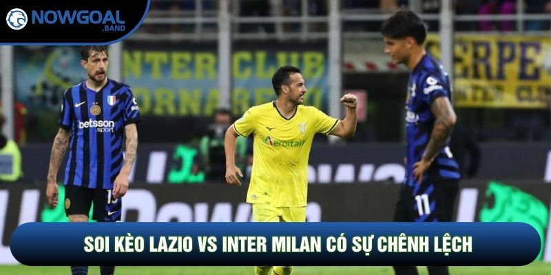 Soi kèo Lazio vs Inter Milan có sự chênh lệch Soi kèo Lazio vs Inter Milan có sự chênh lệch