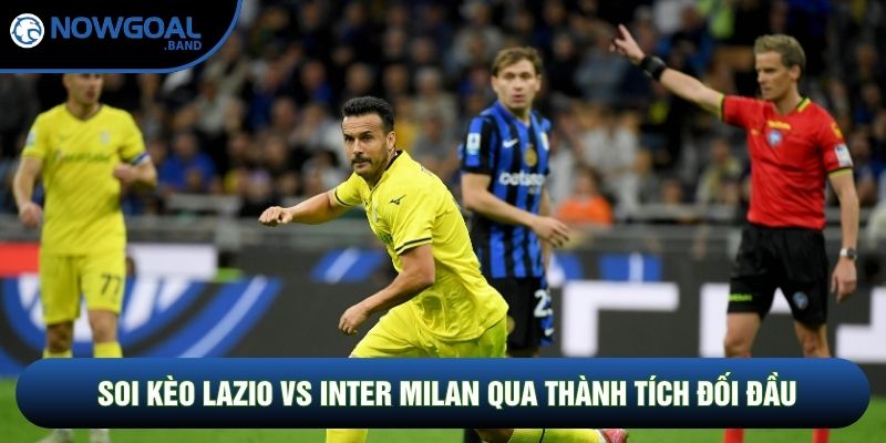 Soi kèo Lazio vs Inter Milan qua thành tích đối đầu Soi kèo Lazio vs Inter Milan qua thành tích đối đầu