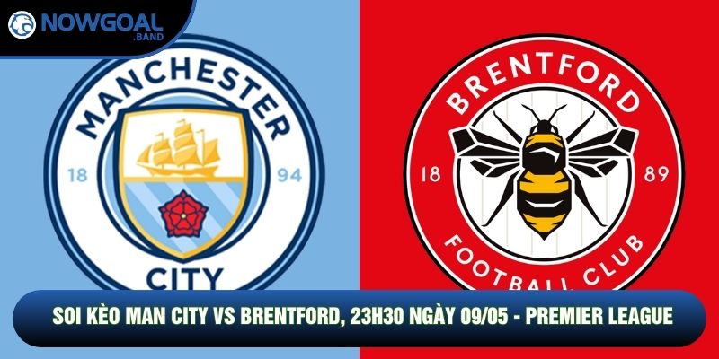 Soi Kèo Man City Vs Brentford, 23h30 Ngày 09/05 - Premier League