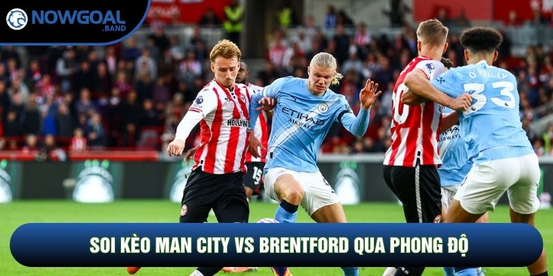 Soi kèo Man City vs Brentford qua phong độ