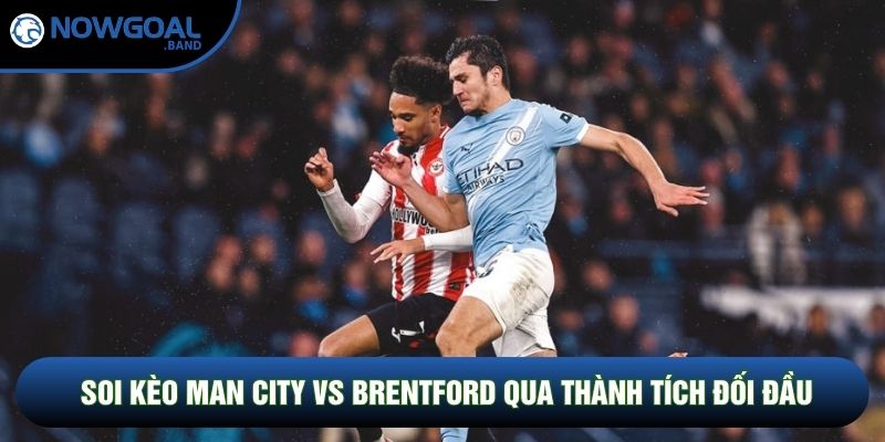 Soi kèo Man City vs Brentford qua thành tích đối đầu