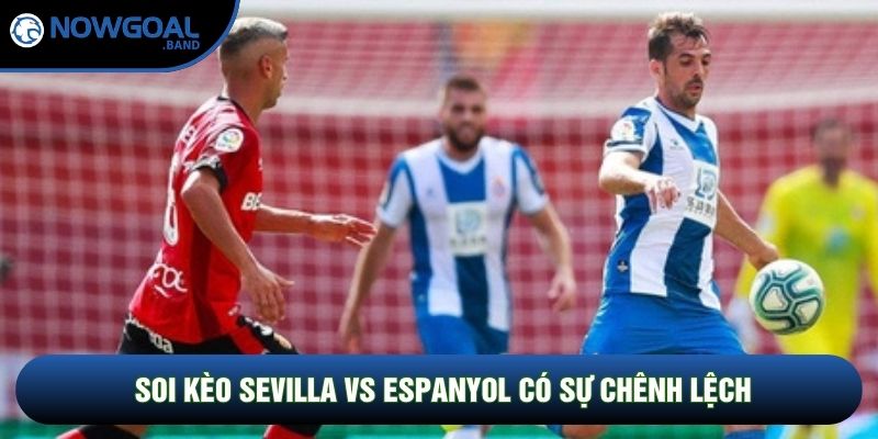 Soi kèo Sevilla vs Espanyol có sự chênh lệch