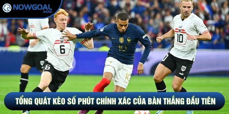 Tổng quát về kèo số phút chính xác của bàn thắng đầu tiên